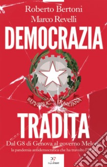 Democrazia tradita. Dal G8 di Genova al governo Meloni: la pandemia antidemocratica che ha travolto l'Italia libro di Bertoni Roberto; Revelli Marco