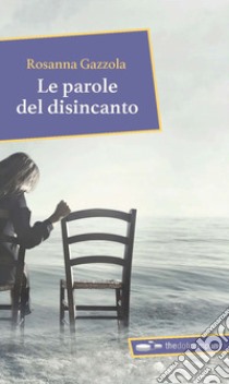 Le parole del disincanto libro di Gazzola Rosanna