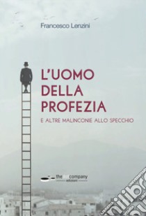 L'uomo della profezia e altre malinconie allo specchio libro di Lenzini Francesco