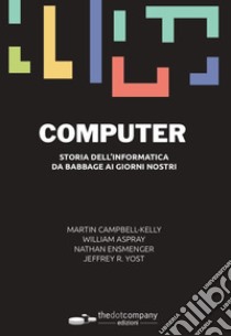 Computer. Storia dell'informatica da Babbage ai nostri giorni libro di Campbell-Kelly Martin; Aspray William F.; Ensmenger Nathan