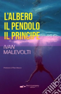 L'albero, il pendolo, il principe. Viaggio surrealista in 15 scene madri libro di Malevolti Ivan