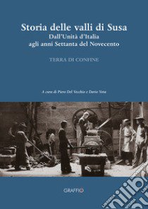 Storia della Valli di Susa. Dall'Unità d'Italia agli anni Settanta del Novecento libro di Del Vecchio P. (cur.); Vota D. (cur.)