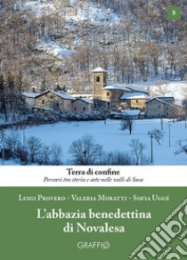 L'abbazia benedettina di Novalesa libro di Provero Luigi; Moratti Valeria; Uggé Sofia; Del Vecchio P. (cur.); Vota D. (cur.)