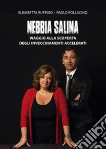 Nebbia salina. Viaggio alla scoperta degli invecchiamenti accelerati libro di Ruffino Elisabetta; Pollacino Paolo