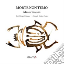 Morte non temo. Mauro Trucano libro di Cattaneo Giorgio; Fusaro Stefano