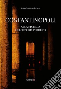 Costantinopoli. Alla ricerca del tesoro perduto libro di Cavargna Bontosi Mario