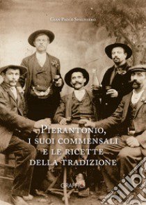 Pierantonio, i suoi commensali e le ricette della tradizione libro di Spaliviero Gian Paolo