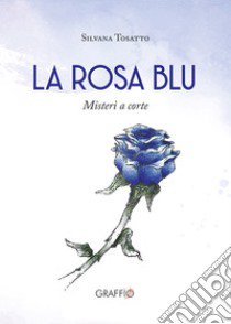 La rosa blu. Misteri a corte libro di Tosatto Silvana