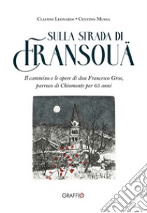 Sulla strada di Fransouä. Il cammino e lo spazio di don Francesco Gros, parroco di Chiomonte per 65 anni libro di Leonardi Claudio; Mussa Cenzino