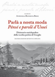 Parlà a nosta moda. Pénsé e parolë d'Usoei. Dizionario enciclopedico della vecchia parlata di Usseglio libro di Reffieuna Roch Antonella