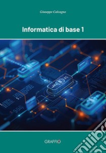 Informatica di base 1 libro di CALCAGNO Giuseppe