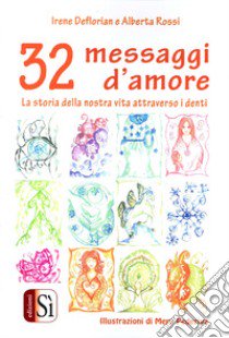 32 messaggi d'amore. La storia della nostra vita attraverso i denti libro di Rossi Alberta; Deflorian Irene