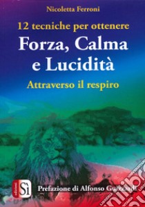 12 tecniche per ottenere forza, calma e lucidità. Attraverso il respiro libro di Ferroni Nicoletta