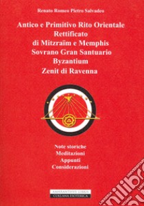 Antico e primitivo rito orientale rettificato di Mitzraim e Memphis Sovrano Gran Santuario Byzantinum Zenit di Ravenna libro di Salvadeo Renato Romeo Pietro