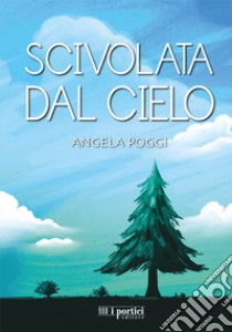 Scivolata dal cielo libro di Poggi Angela