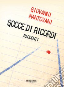 Gocce di ricordi libro di Mantovani Giovanni