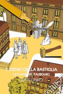 Il genio della Bastiglia. Le dame del Faubourg libro di Diwo Jean