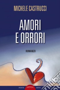 Amori e orrori libro di Castrucci Michele