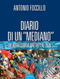 Diario di un «Mediano». Un'altra storia: dal 1971 al 2020 libro di Foccillo Antonio