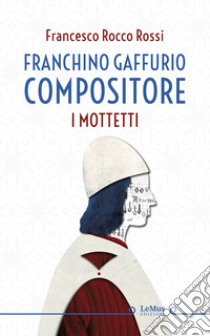 Franchino Gaffurio compositore. I mottetti libro di Rossi Francesco Rocco