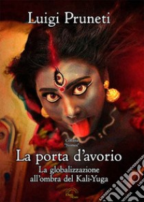 La porta d'avorio. La globalizzazione all'ombra del Kali Yuga libro di Pruneti Luigi