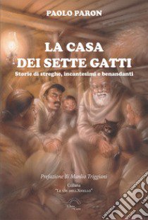 La casa dei sette gatti. Storie di streghe, incantesimi e benandanti libro di Paron Paolo