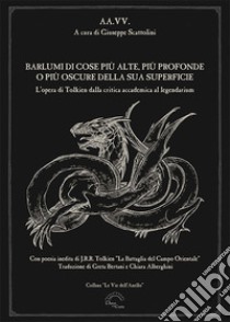 Barlumi di cose più alte, più profonde o più oscure della sua superficie. L'opera di Tolkien dalla critica accademica al legendarium libro di Scattolini G. (cur.)