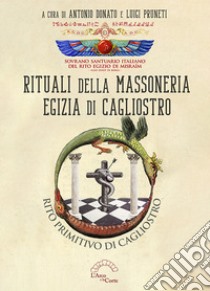 Rituali della massoneria egizia di Cagliostro. Rito primitivo di Cagliostro libro di Donato A. (cur.); Pruneti L. (cur.)