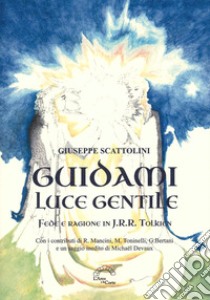 Guidami luce gentile. Fede e ragione in J. R. R. Tolkien libro di Scattolini Giuseppe