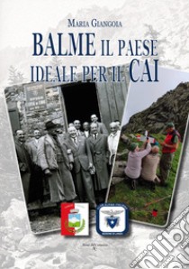 Balme il paese ideale per il CAI. Ediz. illustrata libro di Giangoia Maria