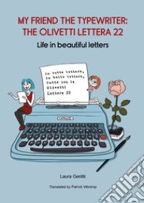 My friend the typewriter: the Olivetti Lettera 22. Life in beautiful letters libro di Gentili Laura