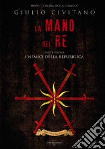 La mano del re. I nemici della repubblica. Vol. 1 libro di Civitano Giulio