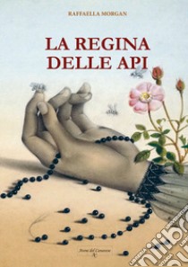 La regina delle api. Ediz. illustrata libro di Morgan Raffaella