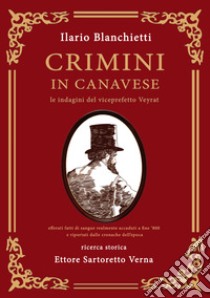 Crimini in Canavese. Le indagini del viceprefetto Veyrat libro di Blanchietti Ilario; Sartoretto Verna Ettore