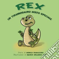 Rex. Un tirannosauro molto speciale. Ediz. illustrata libro di Ramazzina Monica