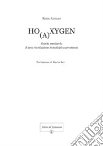 Ho(a)xygen. Storia semiseria di una rivoluzione tecnologica promessa libro di Revello Renzo