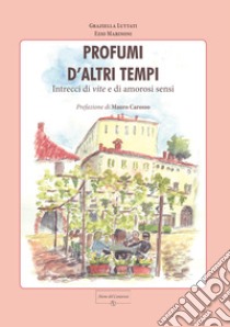 Profumi d'altri tempi. Intrecci di vite e di amorosi sensi libro di Luttati Graziella; Marinoni Ezio