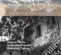 Prendete picchi e pale la terra è in viaggio libro di Piano Gianna; Presutti Antonella; Campo Valentino