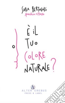 È il tuo colore naturale? libro di Bertogalli Sara