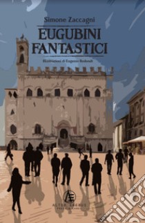 Eugubini fantastici libro di Zaccagni Simone