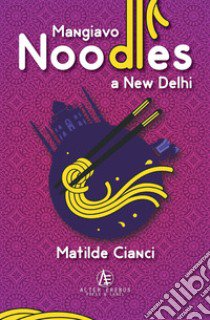 Mangiavo noodles a New Delhi libro di Cianci Matilde