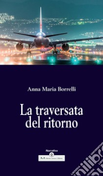 La traversata del ritorno libro di Borrelli Anna Maria; Carocci M. (cur.)