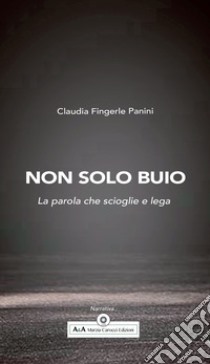 Non solo buio. La parola che scioglie e lega libro di Fingerle Panini Claudia; Carocci M. (cur.)