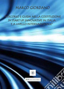 Percorso e guida nella costituzione di Start Up innovative in Italia e a livello internazionale libro di Giordano Marco; Carocci M. (cur.)