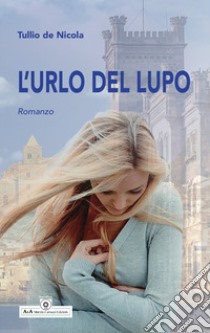 L'urlo del lupo libro di De Nicola Tullio; Carocci M. (cur.)