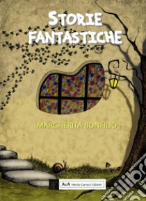 Storie fantastiche libro di Bonfilio Margherita; Carocci M. (cur.)