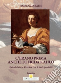 C'erano prima anche di Frida Kahlo. Quindici storie di artiste. Ediz. per la scuola libro di Baini Fiorenzo; Carocci M. (cur.)