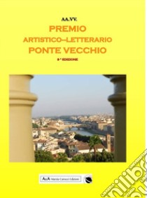 9° concorso artistico letterario nazionale «Ponte Vecchio». Antologia del Premio libro di Carocci M. (cur.)