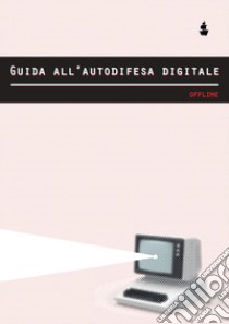 Guida all'autodifesa digitale. Offline libro