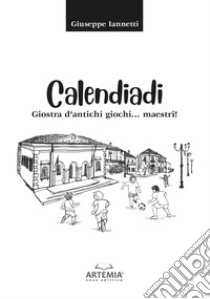 Calendiadi. Giostra d'antichi giochi... maestri! libro di Iannetti Giuseppe